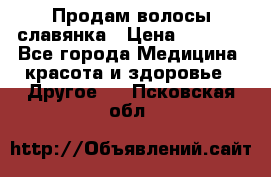 Продам волосы славянка › Цена ­ 5 000 - Все города Медицина, красота и здоровье » Другое   . Псковская обл.